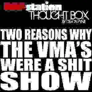 RAPstation Thought Box: Two Reasons Why The VMAs Were A Sh!t Show