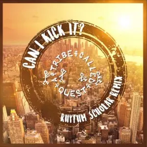 A Tribe Called Quest's "Can I Kick It" is back with a Rhythm Scholar remix